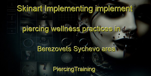 Skinart Implementing implement piercing wellness practices in Berezovets Sychevo area | #PiercingTraining #PiercingClasses #SkinartTraining-Russia