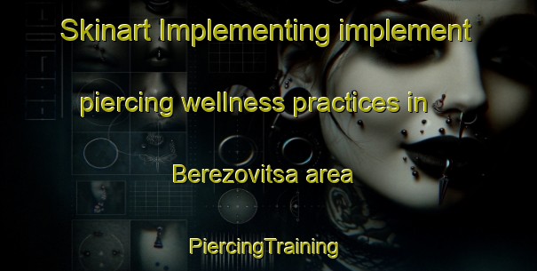 Skinart Implementing implement piercing wellness practices in Berezovitsa area | #PiercingTraining #PiercingClasses #SkinartTraining-Russia