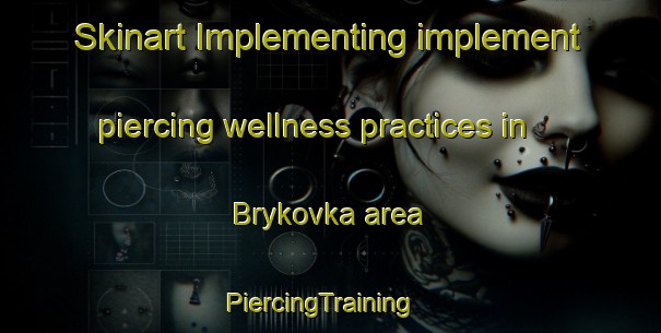 Skinart Implementing implement piercing wellness practices in Brykovka area | PiercingTraining | PiercingClasses | SkinartTraining-Russia