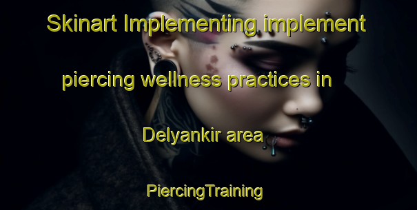 Skinart Implementing implement piercing wellness practices in Delyankir area | #PiercingTraining #PiercingClasses #SkinartTraining-Russia