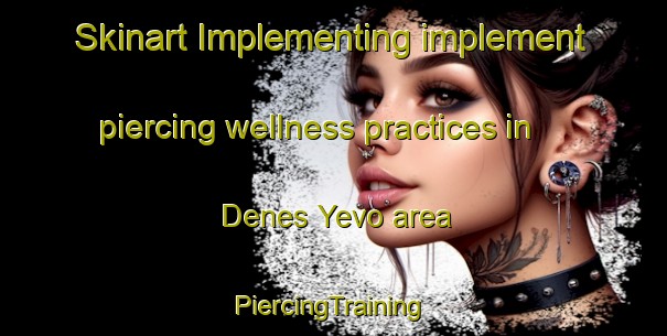 Skinart Implementing implement piercing wellness practices in Denes Yevo area | #PiercingTraining #PiercingClasses #SkinartTraining-Russia