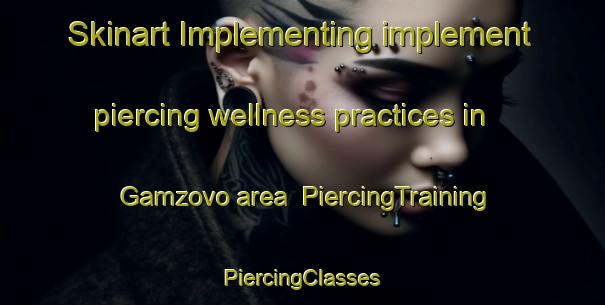 Skinart Implementing implement piercing wellness practices in Gamzovo area | #PiercingTraining #PiercingClasses #SkinartTraining-Russia