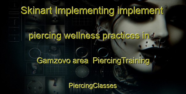 Skinart Implementing implement piercing wellness practices in Gamzovo area | #PiercingTraining #PiercingClasses #SkinartTraining-Russia