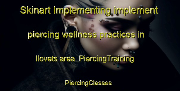 Skinart Implementing implement piercing wellness practices in Ilovets area | PiercingTraining | PiercingClasses | SkinartTraining-Russia