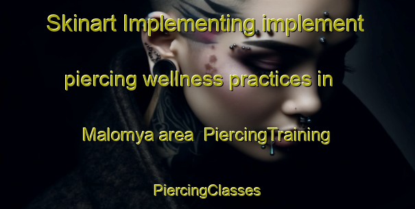 Skinart Implementing implement piercing wellness practices in Malomya area | #PiercingTraining #PiercingClasses #SkinartTraining-Russia