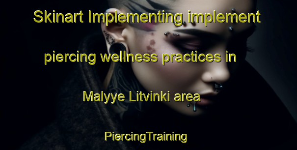 Skinart Implementing implement piercing wellness practices in Malyye Litvinki area | #PiercingTraining #PiercingClasses #SkinartTraining-Russia