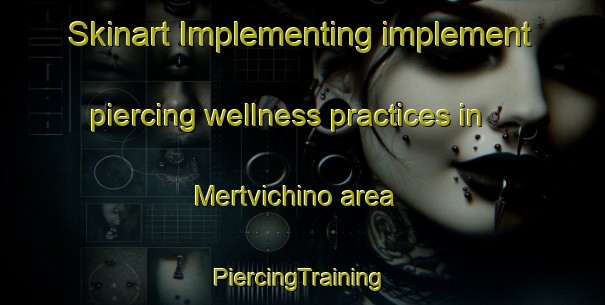 Skinart Implementing implement piercing wellness practices in Mertvichino area | #PiercingTraining #PiercingClasses #SkinartTraining-Russia