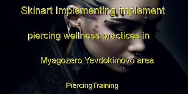 Skinart Implementing implement piercing wellness practices in Myagozero Yevdokimovo area | #PiercingTraining #PiercingClasses #SkinartTraining-Russia