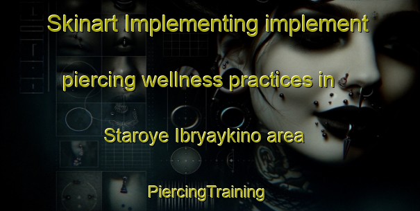 Skinart Implementing implement piercing wellness practices in Staroye Ibryaykino area | #PiercingTraining #PiercingClasses #SkinartTraining-Russia