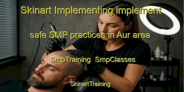 Skinart Implementing implement safe SMP practices in Aur area | SmpTraining | SmpClasses | SkinartTraining-Russia