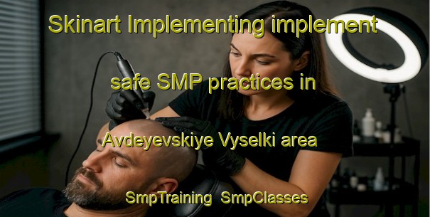 Skinart Implementing implement safe SMP practices in Avdeyevskiye Vyselki area | SmpTraining | SmpClasses | SkinartTraining-Russia