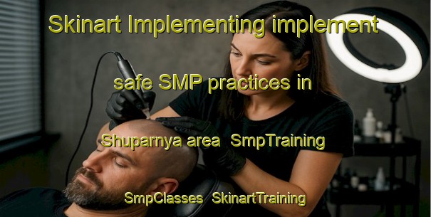 Skinart Implementing implement safe SMP practices in Shuparnya area | SmpTraining | SmpClasses | SkinartTraining-Russia