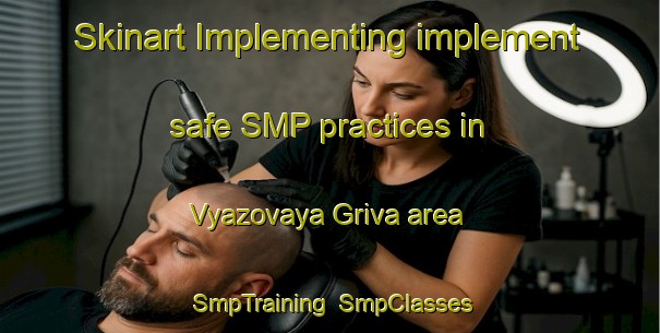 Skinart Implementing implement safe SMP practices in Vyazovaya Griva area | SmpTraining | SmpClasses | SkinartTraining-Russia