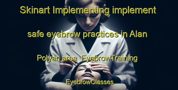 Skinart Implementing implement safe eyebrow practices in Alan Polyan area | EyebrowTraining | EyebrowClasses | SkinartTraining-Russia