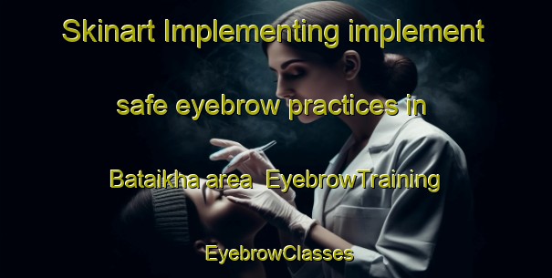 Skinart Implementing implement safe eyebrow practices in Bataikha area | EyebrowTraining | EyebrowClasses | SkinartTraining-Russia