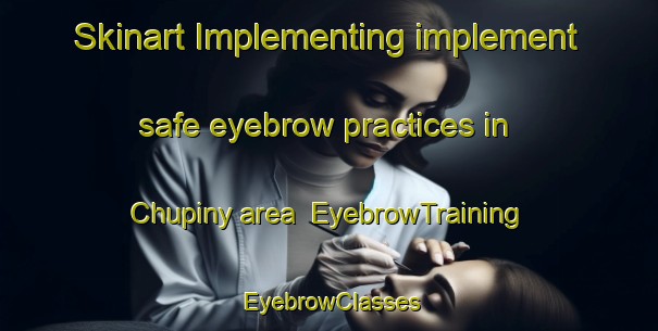 Skinart Implementing implement safe eyebrow practices in Chupiny area | EyebrowTraining | EyebrowClasses | SkinartTraining-Russia