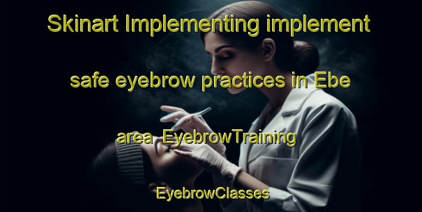 Skinart Implementing implement safe eyebrow practices in Ebe area | EyebrowTraining | EyebrowClasses | SkinartTraining-Russia