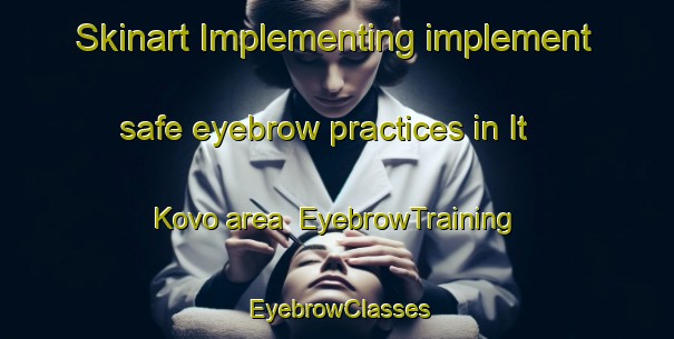 Skinart Implementing implement safe eyebrow practices in It Kovo area | EyebrowTraining | EyebrowClasses | SkinartTraining-Russia