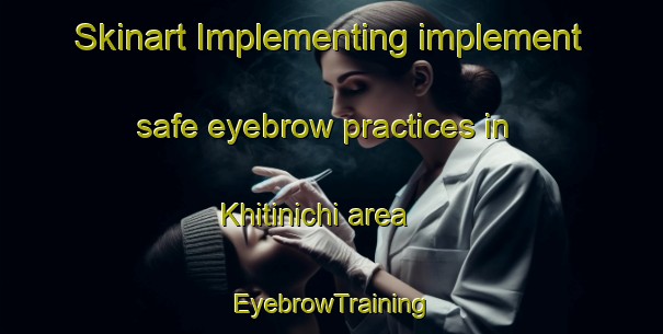 Skinart Implementing implement safe eyebrow practices in Khitinichi area | EyebrowTraining | EyebrowClasses | SkinartTraining-Russia