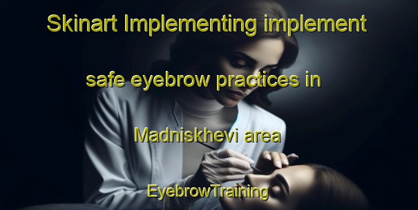 Skinart Implementing implement safe eyebrow practices in Madniskhevi area | EyebrowTraining | EyebrowClasses | SkinartTraining-Russia