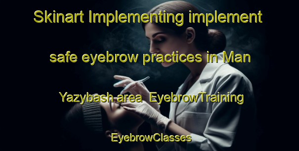 Skinart Implementing implement safe eyebrow practices in Man Yazybash area | EyebrowTraining | EyebrowClasses | SkinartTraining-Russia