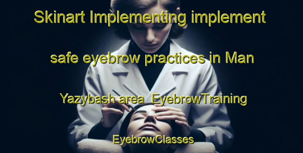 Skinart Implementing implement safe eyebrow practices in Man Yazybash area | EyebrowTraining | EyebrowClasses | SkinartTraining-Russia
