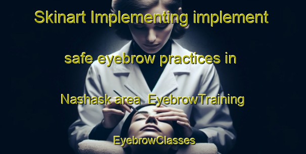 Skinart Implementing implement safe eyebrow practices in Nashask area | EyebrowTraining | EyebrowClasses | SkinartTraining-Russia
