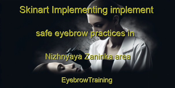 Skinart Implementing implement safe eyebrow practices in Nizhnyaya Zaninka area | EyebrowTraining | EyebrowClasses | SkinartTraining-Russia