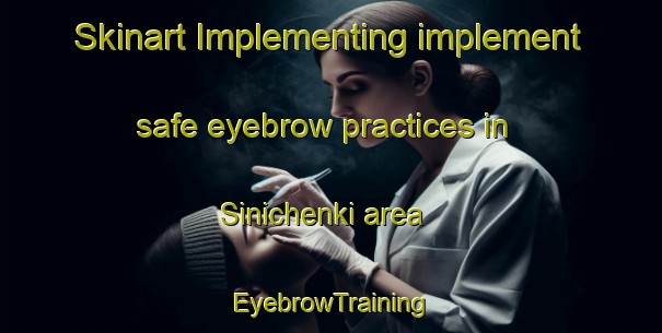 Skinart Implementing implement safe eyebrow practices in Sinichenki area | EyebrowTraining | EyebrowClasses | SkinartTraining-Russia
