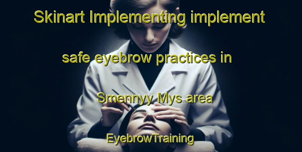 Skinart Implementing implement safe eyebrow practices in Smennyy Mys area | EyebrowTraining | EyebrowClasses | SkinartTraining-Russia