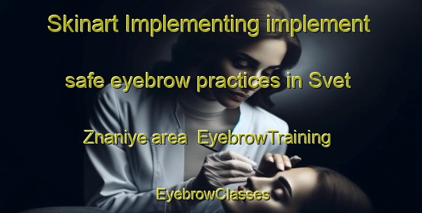 Skinart Implementing implement safe eyebrow practices in Svet Znaniye area | EyebrowTraining | EyebrowClasses | SkinartTraining-Russia