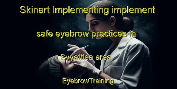 Skinart Implementing implement safe eyebrow practices in Svyatitsa area | EyebrowTraining | EyebrowClasses | SkinartTraining-Russia