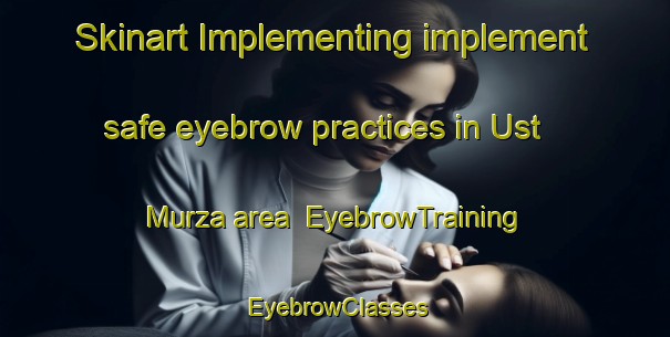 Skinart Implementing implement safe eyebrow practices in Ust  Murza area | EyebrowTraining | EyebrowClasses | SkinartTraining-Russia