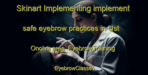 Skinart Implementing implement safe eyebrow practices in Ust  Onolva area | EyebrowTraining | EyebrowClasses | SkinartTraining-Russia