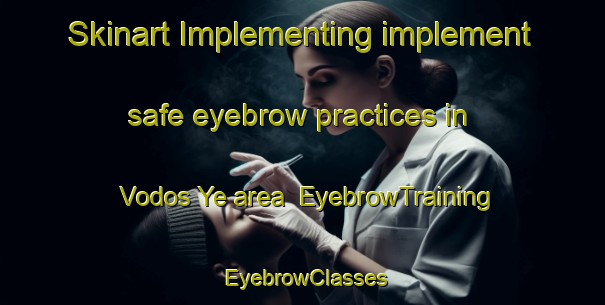 Skinart Implementing implement safe eyebrow practices in Vodos Ye area | EyebrowTraining | EyebrowClasses | SkinartTraining-Russia