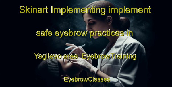 Skinart Implementing implement safe eyebrow practices in Yagilevo area | EyebrowTraining | EyebrowClasses | SkinartTraining-Russia