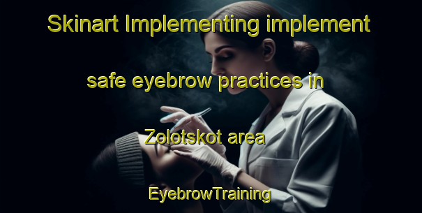 Skinart Implementing implement safe eyebrow practices in Zolotskot area | EyebrowTraining | EyebrowClasses | SkinartTraining-Russia