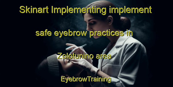 Skinart Implementing implement safe eyebrow practices in Zolotunino area | EyebrowTraining | EyebrowClasses | SkinartTraining-Russia