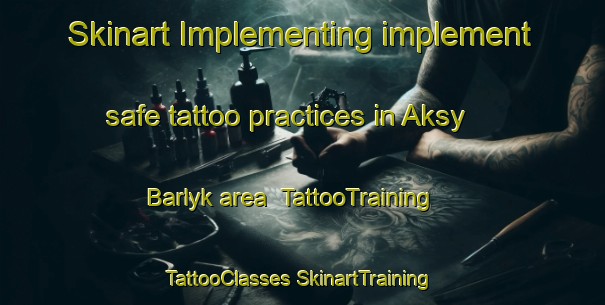 Skinart Implementing implement safe tattoo practices in Aksy Barlyk area | #TattooTraining #TattooClasses #SkinartTraining-Russia