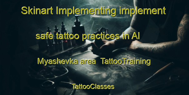 Skinart Implementing implement safe tattoo practices in Al Myashevka area | TattooTraining | TattooClasses | SkinartTraining-Russia