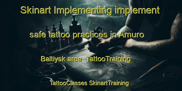 Skinart Implementing implement safe tattoo practices in Amuro Baltiysk area | #TattooTraining #TattooClasses #SkinartTraining-Russia