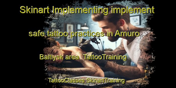 Skinart Implementing implement safe tattoo practices in Amuro Baltiysk area | #TattooTraining #TattooClasses #SkinartTraining-Russia