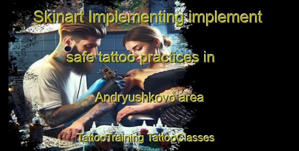 Skinart Implementing implement safe tattoo practices in Andryushkovo area | #TattooTraining #TattooClasses #SkinartTraining-Russia