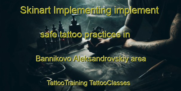 Skinart Implementing implement safe tattoo practices in Bannikovo Aleksandrovskiy area | #TattooTraining #TattooClasses #SkinartTraining-Russia