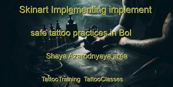 Skinart Implementing implement safe tattoo practices in Bol Shaya Azarodnyaya area | TattooTraining | TattooClasses | SkinartTraining-Russia