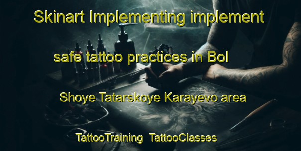 Skinart Implementing implement safe tattoo practices in Bol Shoye Tatarskoye Karayevo area | TattooTraining | TattooClasses | SkinartTraining-Russia