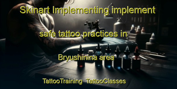 Skinart Implementing implement safe tattoo practices in Bryushinina area | TattooTraining | TattooClasses | SkinartTraining-Russia