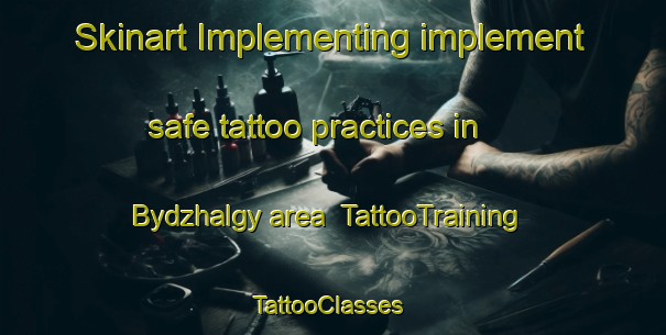 Skinart Implementing implement safe tattoo practices in Bydzhalgy area | TattooTraining | TattooClasses | SkinartTraining-Russia