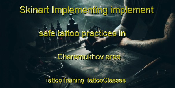 Skinart Implementing implement safe tattoo practices in Cheremukhov area | #TattooTraining #TattooClasses #SkinartTraining-Russia