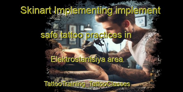Skinart Implementing implement safe tattoo practices in Elektrostantsiya area | TattooTraining | TattooClasses | SkinartTraining-Russia